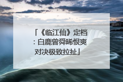 《临江仙》定档：白鹿曾舜晞恨爽对决极致拉扯