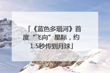 《蓝色多瑙河》首度“飞向”星际，约1.5秒传到月球