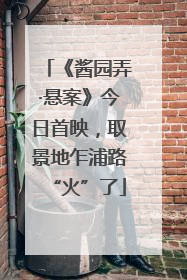 《酱园弄·悬案》今日首映，取景地乍浦路“火”了