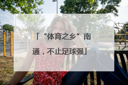 “体育之乡”南通，不止足球强