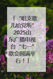 “唱支歌儿给党听”2025山东广播电视台“七一”歌会圆满举行！