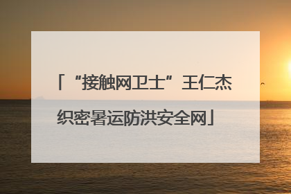 “接触网卫士”王仁杰织密暑运防洪安全网