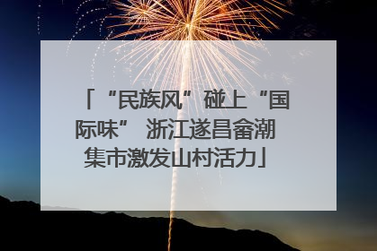 “民族风”碰上“国际味” 浙江遂昌畲潮集市激发山村活力