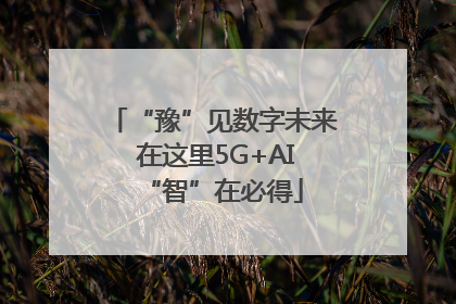 “豫”见数字未来 在这里5G+AI“智”在必得