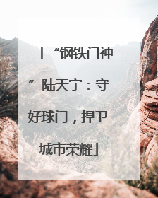 “钢铁门神”陆天宇：守好球门，捍卫城市荣耀