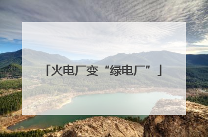 火电厂变“绿电厂”