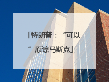 特朗普：“可以”原谅马斯克