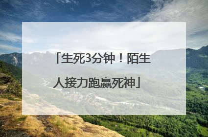 生死3分钟！陌生人接力跑赢死神