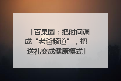百果园：把时间调成“老爸频道”，把送礼变成健康模式