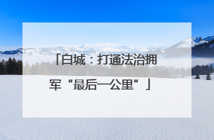 白城：打通法治拥军“最后一公里”