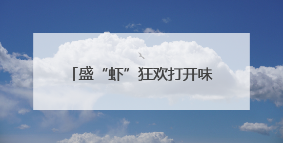 盛“虾”狂欢打开味蕾 江苏盱眙龙虾节欢乐龙虾宴热闹开席