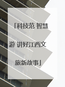 科技范 智慧游 讲好江西文旅新故事