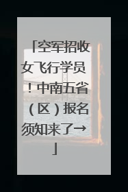空军招收女飞行学员！中南五省（区）报名须知来了→