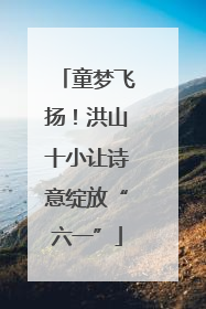童梦飞扬！洪山十小让诗意绽放“六一”
