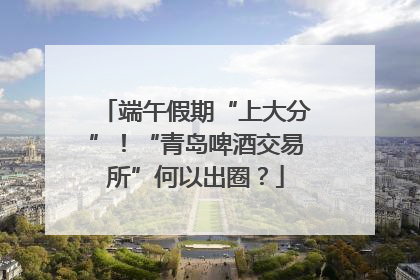 端午假期“上大分”！“青岛啤酒交易所”何以出圈？