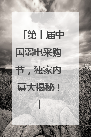 第十届中国弱电采购节，独家内幕大揭秘！