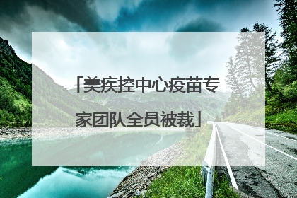 美疾控中心疫苗专家团队全员被裁