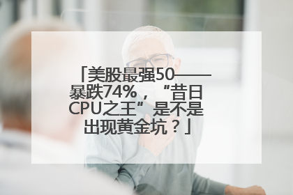 美股最强50——暴跌74%，“昔日CPU之王”是不是出现黄金坑？