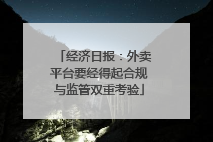 经济日报：外卖平台要经得起合规与监管双重考验