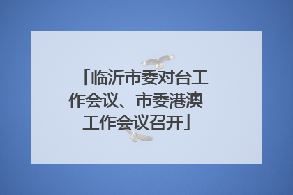 临沂市委对台工作会议、市委港澳工作会议召开