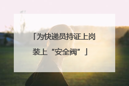 为快递员持证上岗装上“安全阀”