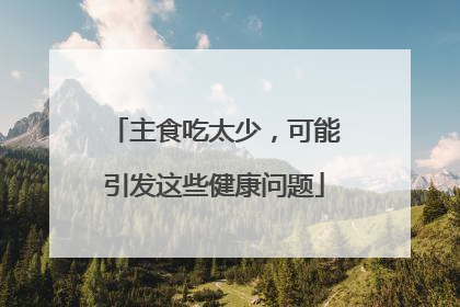 主食吃太少，可能引发这些健康问题