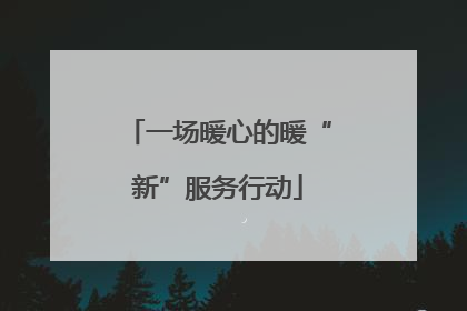 一场暖心的暖“新”服务行动