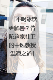 不喝冰饮更解暑？普陀这家社卫的中医教授温凉之道