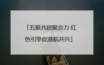 五联共建聚合力 红色引擎促港航共兴