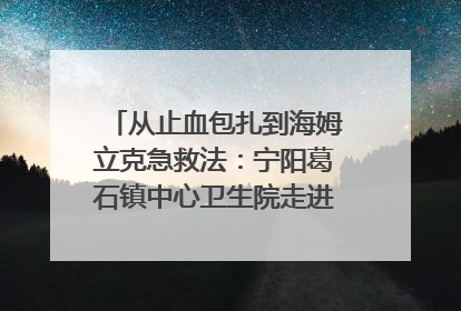从止血包扎到海姆立克急救法：宁阳葛石镇中心卫生院走进这所中学，让师生get全套救命技能
