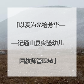 以爱为光绘芳华——记通山县实验幼儿园教师管聪敏