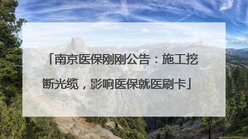 南京医保刚刚公告：施工挖断光缆，影响医保就医刷卡