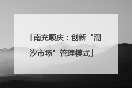 南充顺庆：创新“潮汐市场”管理模式