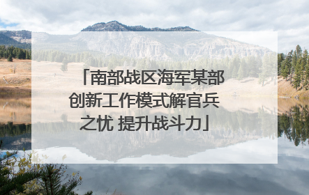 南部战区海军某部创新工作模式解官兵之忧 提升战斗力