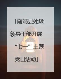 南靖县处级领导干部开展“七一”主题党日活动