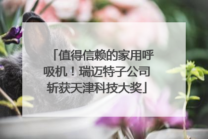 值得信赖的家用呼吸机！瑞迈特子公司斩获天津科技大奖