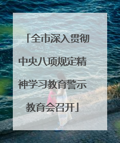 全市深入贯彻中央八项规定精神学习教育警示教育会召开