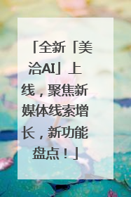 全新「美洽AI」上线，聚焦新媒体线索增长，新功能盘点！