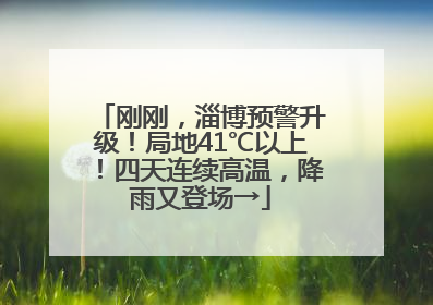 刚刚，淄博预警升级！局地41℃以上！四天连续高温，降雨又登场→