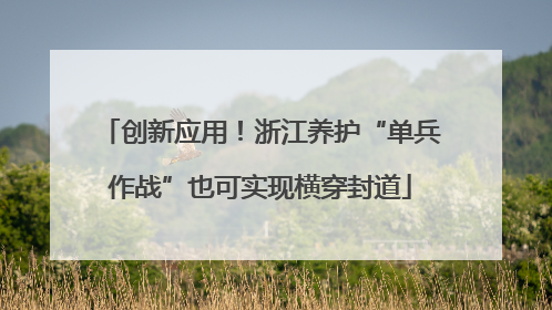 创新应用！浙江养护“单兵作战”也可实现横穿封道