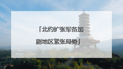 北约扩张军备加剧地区紧张局势