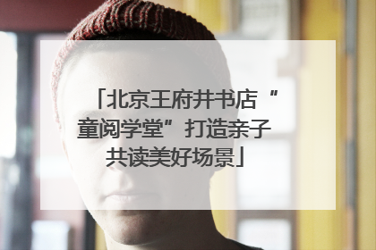 北京王府井书店“童阅学堂”打造亲子共读美好场景