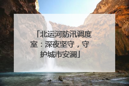 北运河防汛调度室：深夜坚守，守护城市安澜