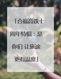 合福高铁十周年特辑：是你们 让旅途更有温度