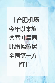 合肥机场今年以来旅客吞吐量同比增幅位居全国第一方阵