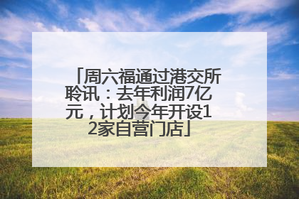 周六福通过港交所聆讯：去年利润7亿元，计划今年开设12家自营门店