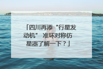 四川再添“行星发动机” 准环对称仿星器了解一下？