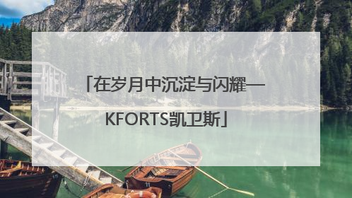 在岁月中沉淀与闪耀—KFORTS凯卫斯