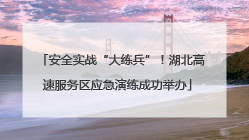 安全实战“大练兵”！湖北高速服务区应急演练成功举办