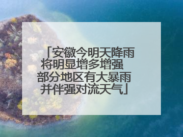 安徽今明天降雨将明显增多增强 部分地区有大暴雨并伴强对流天气